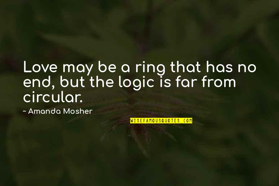 Mosher Quotes By Amanda Mosher: Love may be a ring that has no