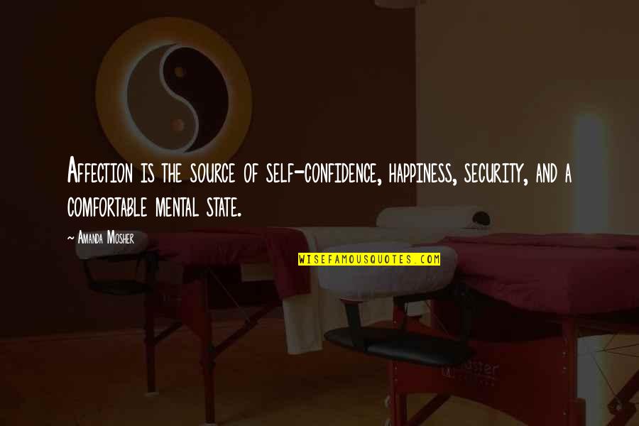 Mosher Quotes By Amanda Mosher: Affection is the source of self-confidence, happiness, security,