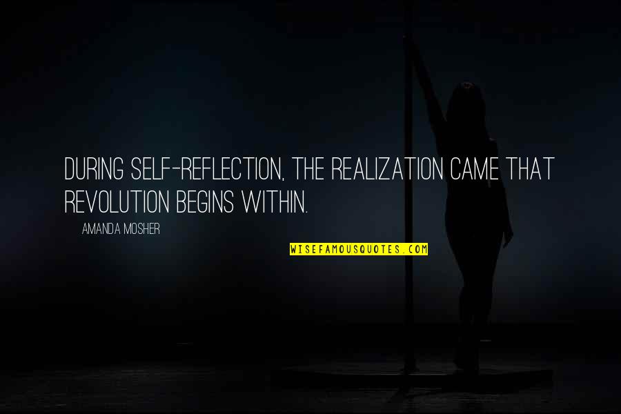 Mosher Quotes By Amanda Mosher: During self-reflection, the realization came that revolution begins