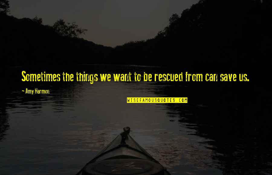 Moshesh Blake Quotes By Amy Harmon: Sometimes the things we want to be rescued