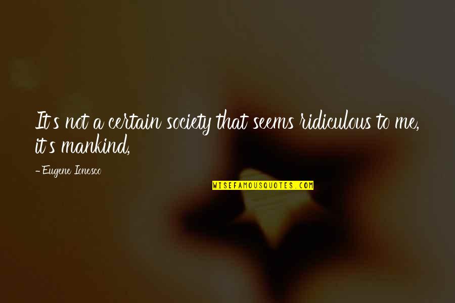 Moshfegh Eileen Quotes By Eugene Ionesco: It's not a certain society that seems ridiculous