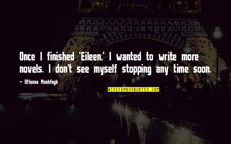 Moshfegh Eileen Quotes By Ottessa Moshfegh: Once I finished 'Eileen,' I wanted to write