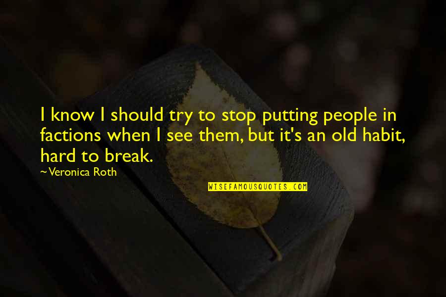 Moshiko Gadot Quotes By Veronica Roth: I know I should try to stop putting Moshiko Gadot Quotes By Veronica Roth: I know I should try to stop putting