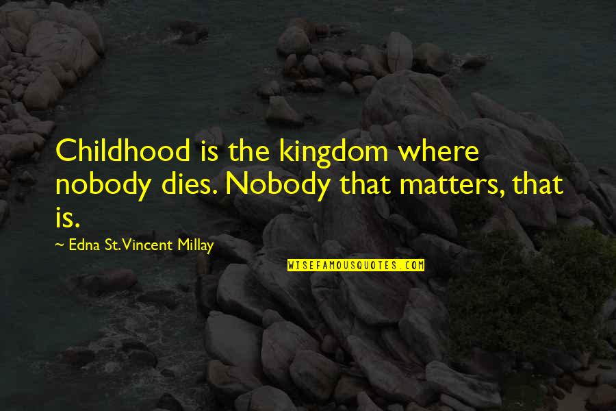 Moshos Family Quotes By Edna St. Vincent Millay: Childhood is the kingdom where nobody dies. Nobody