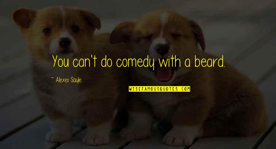 Moshos Garden Quotes By Alexei Sayle: You can't do comedy with a beard.