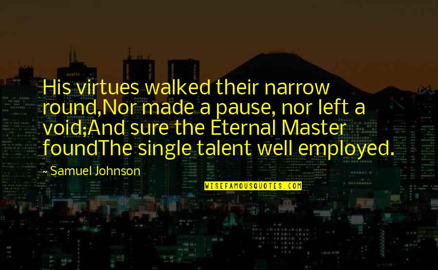 Moshos Garden Quotes By Samuel Johnson: His virtues walked their narrow round,Nor made a