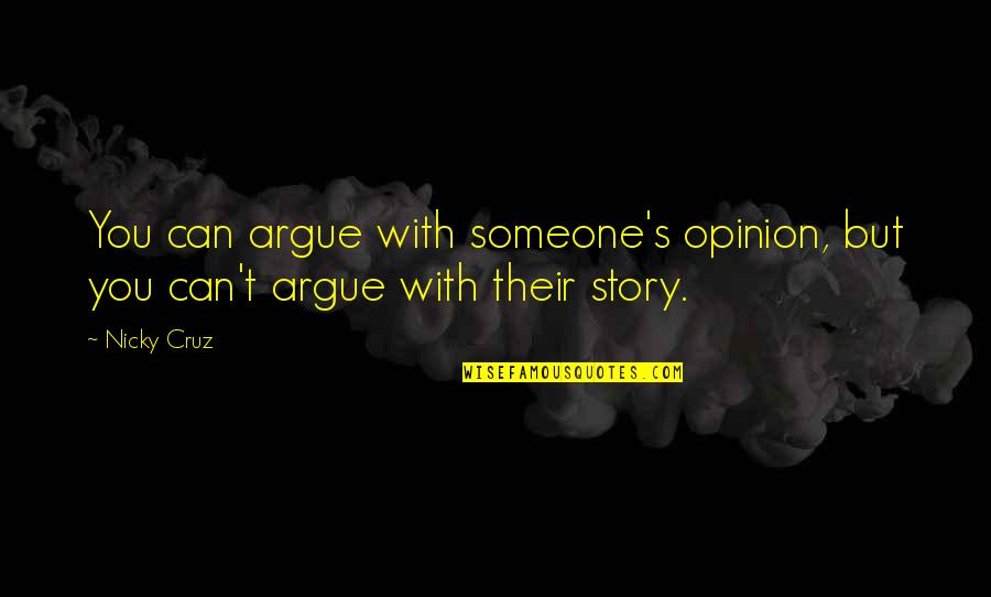 Moshoures Quotes By Nicky Cruz: You can argue with someone's opinion, but you