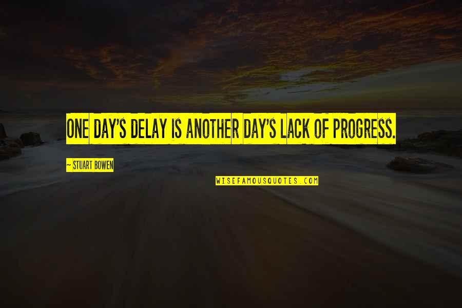 Moshupa Quotes By Stuart Bowen: One day's delay is another day's lack of Moshupa Quotes By Stuart Bowen: One day's delay is another day's lack of