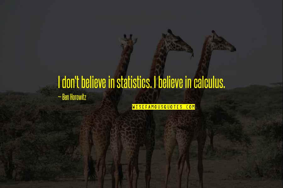 Mosiello And Sons Quotes By Ben Horowitz: I don't believe in statistics. I believe in Mosiello And Sons Quotes By Ben Horowitz: I don't believe in statistics. I believe in