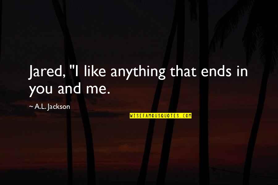 Mosimann Name Quotes By A.L. Jackson: Jared, "I like anything that ends in you