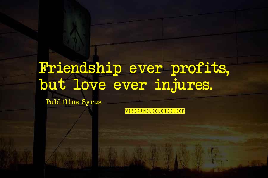 Mosinski Coat Quotes By Publilius Syrus: Friendship ever profits, but love ever injures.