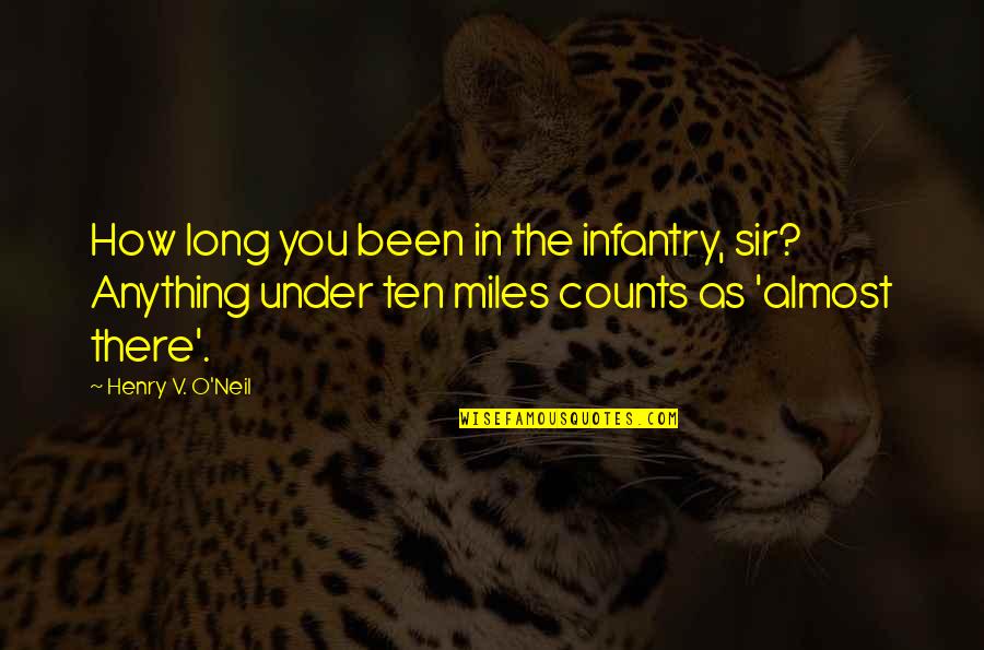 Mositurises Quotes By Henry V. O'Neil: How long you been in the infantry, sir?