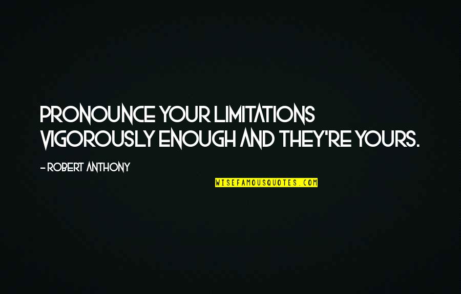 Moskaluk Obituary Quotes By Robert Anthony: Pronounce your limitations vigorously enough and they're yours. Moskaluk Obituary Quotes By Robert Anthony: Pronounce your limitations vigorously enough and they're yours.