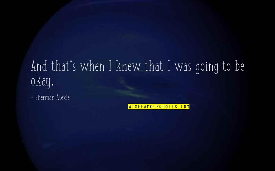 Moskar Dubrovnik Quotes By Sherman Alexie: And that's when I knew that I was Moskar Dubrovnik Quotes By Sherman Alexie: And that's when I knew that I was