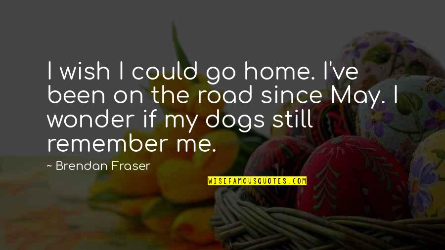 Moskauer Deklaration Quotes By Brendan Fraser: I wish I could go home. I've been Moskauer Deklaration Quotes By Brendan Fraser: I wish I could go home. I've been
