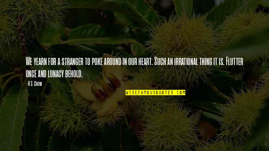 Moskauer Hilfscomite Quotes By H.S. Crow: We yearn for a stranger to poke around Moskauer Hilfscomite Quotes By H.S. Crow: We yearn for a stranger to poke around