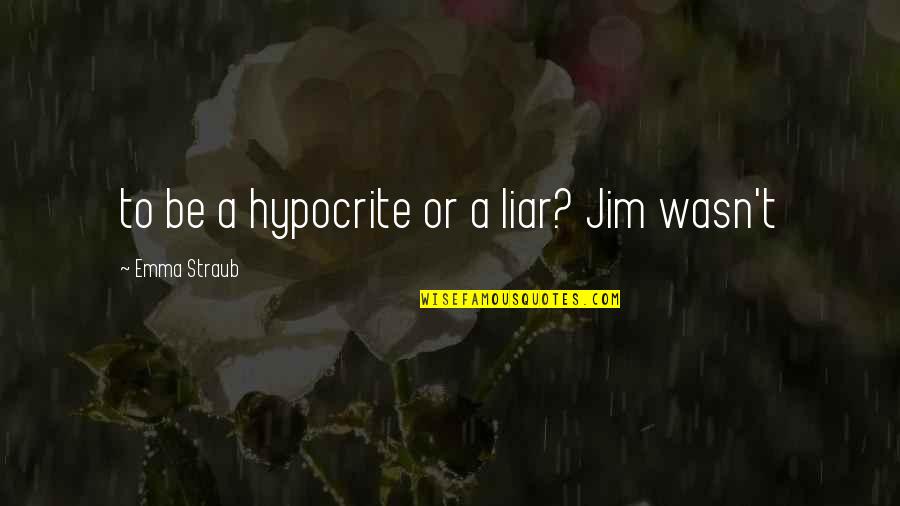 Moskey Basin Quotes By Emma Straub: to be a hypocrite or a liar? Jim Moskey Basin Quotes By Emma Straub: to be a hypocrite or a liar? Jim