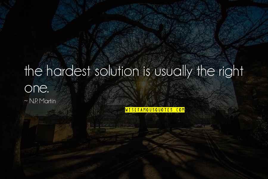 Moskou Uur Quotes By N.P. Martin: the hardest solution is usually the right one. Moskou Uur Quotes By N.P. Martin: the hardest solution is usually the right one.
