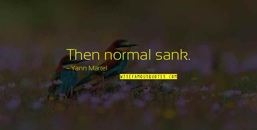 Moskovits Palota Quotes By Yann Martel: Then normal sank. Moskovits Palota Quotes By Yann Martel: Then normal sank.