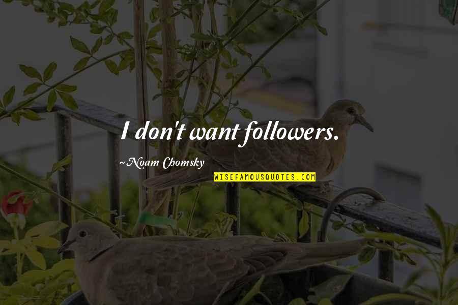 Moskovitz Gary Quotes By Noam Chomsky: I don't want followers. Moskovitz Gary Quotes By Noam Chomsky: I don't want followers.