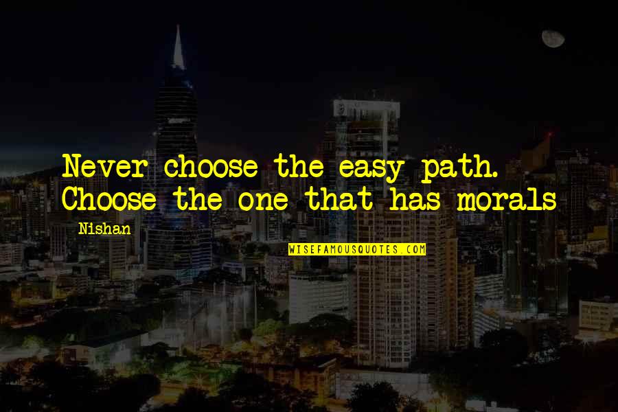 Moskovitz Quotes By Nishan: Never choose the easy path. Choose the one