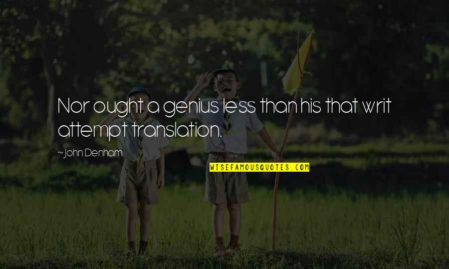 Moskovsky Quotes By John Denham: Nor ought a genius less than his that