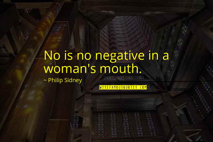 Moskowitz Artist Quotes By Philip Sidney: No is no negative in a woman's mouth.