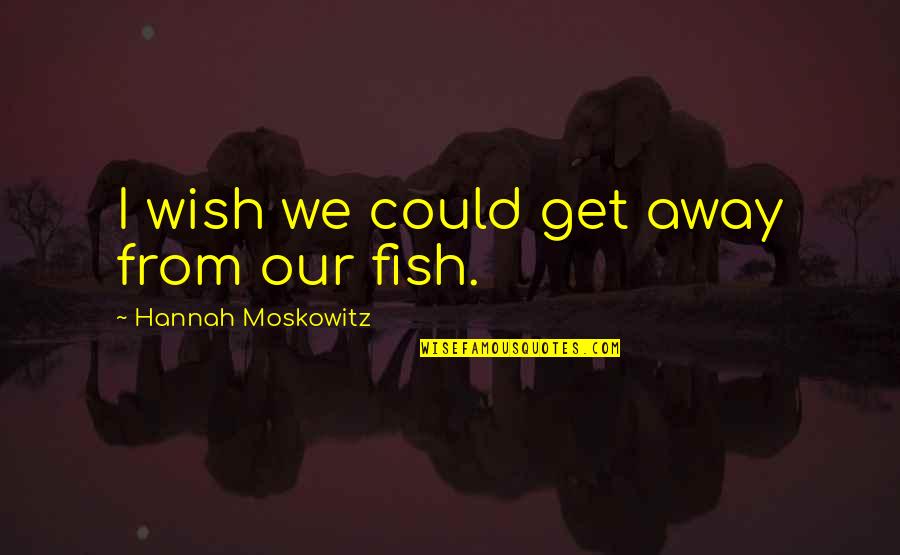 Moskowitz Quotes By Hannah Moskowitz: I wish we could get away from our