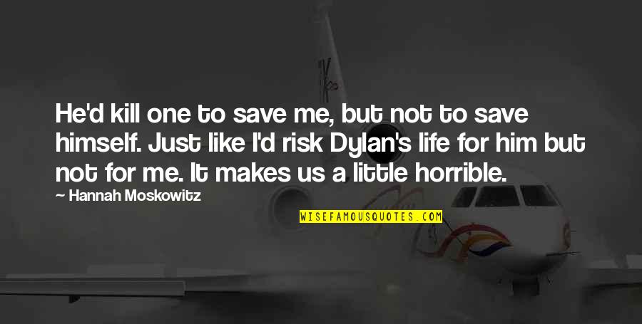 Moskowitz Quotes By Hannah Moskowitz: He'd kill one to save me, but not