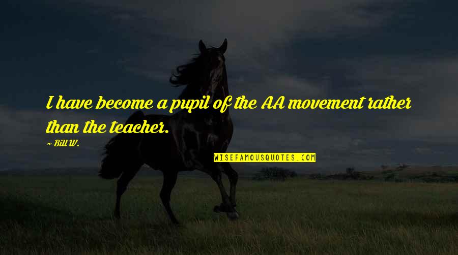Moskvins Quotes By Bill W.: I have become a pupil of the AA