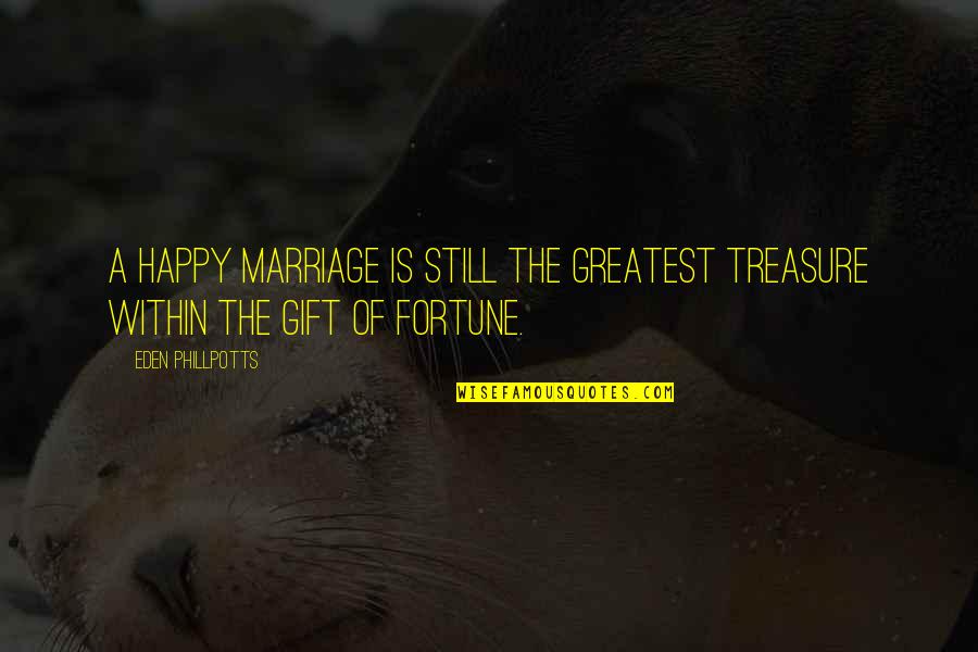 Moskvins Quotes By Eden Phillpotts: A happy marriage is still the greatest treasure