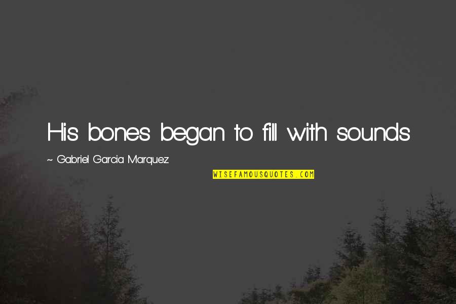 Moslavacka Tradicijska Kuca Quotes By Gabriel Garcia Marquez: His bones began to fill with sounds