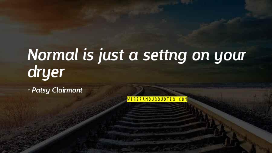 Moslavacka Tradicijska Kuca Quotes By Patsy Clairmont: Normal is just a settng on your dryer Moslavacka Tradicijska Kuca Quotes By Patsy Clairmont: Normal is just a settng on your dryer