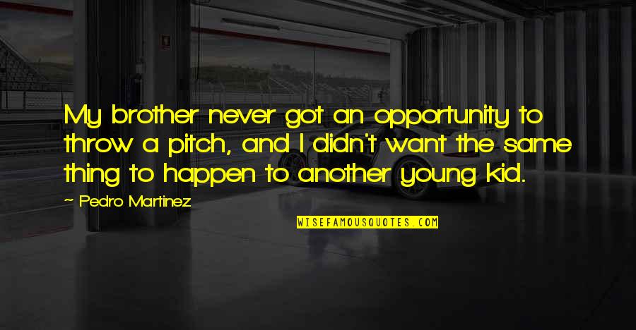 Moslavacka Tradicijska Kuca Quotes By Pedro Martinez: My brother never got an opportunity to throw Moslavacka Tradicijska Kuca Quotes By Pedro Martinez: My brother never got an opportunity to throw