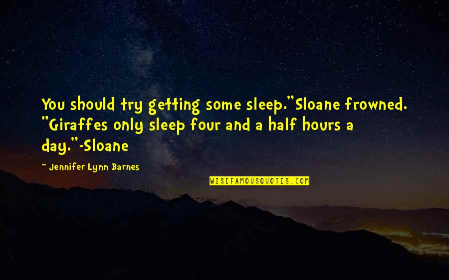 Moslehuddin Quotes By Jennifer Lynn Barnes: You should try getting some sleep."Sloane frowned. "Giraffes