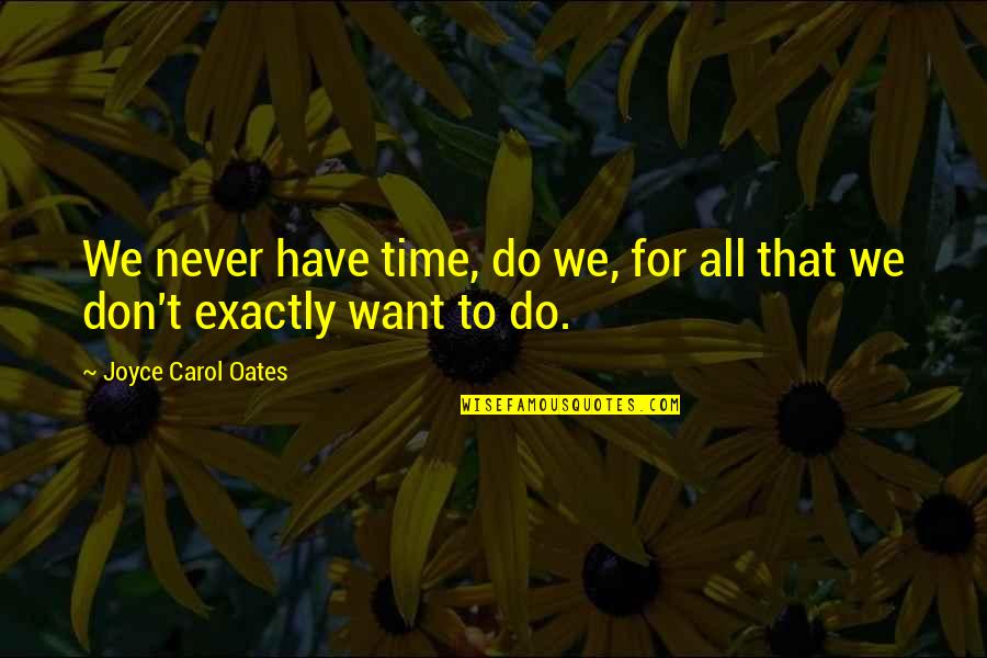 Moslehuddin Quotes By Joyce Carol Oates: We never have time, do we, for all