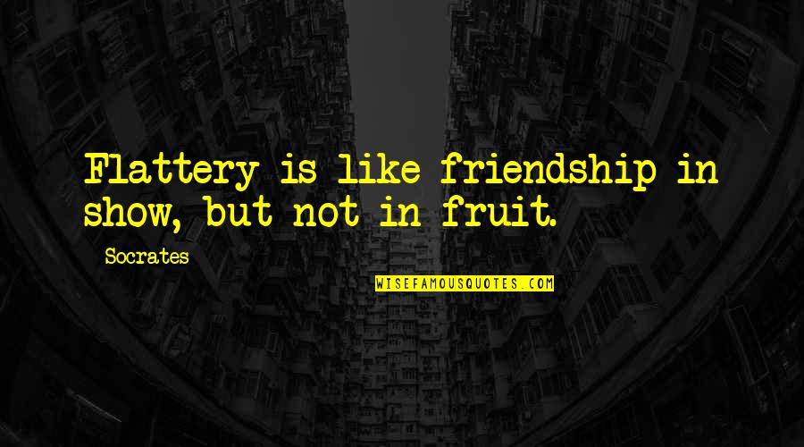 Moslehuddin Quotes By Socrates: Flattery is like friendship in show, but not