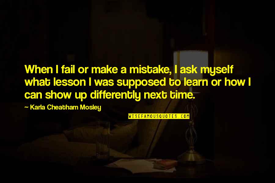 Mosley Quotes By Karla Cheatham Mosley: When I fail or make a mistake, I