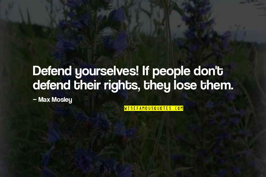 Mosley Quotes By Max Mosley: Defend yourselves! If people don't defend their rights,