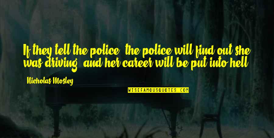 Mosley Quotes By Nicholas Mosley: If they tell the police, the police will