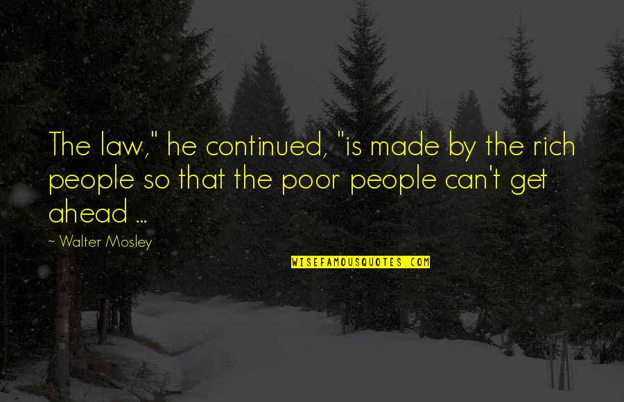 Mosley Quotes By Walter Mosley: The law," he continued, "is made by the