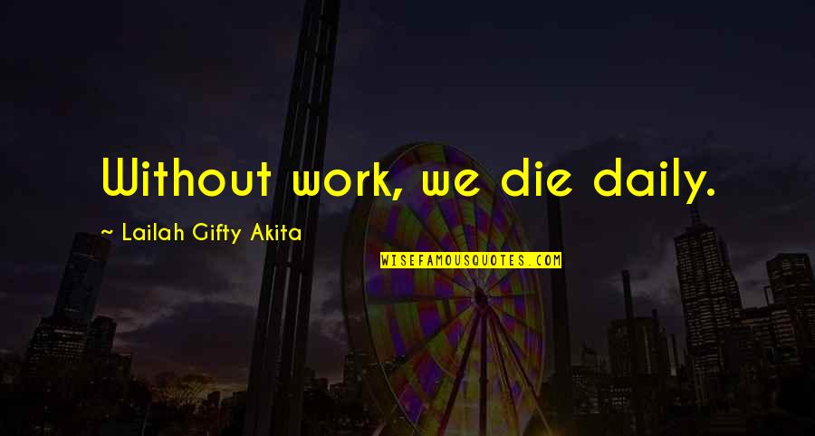 Moslih Eddin Saadi Quotes By Lailah Gifty Akita: Without work, we die daily. Moslih Eddin Saadi Quotes By Lailah Gifty Akita: Without work, we die daily.