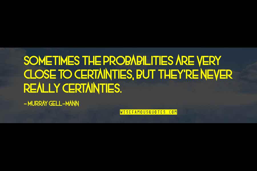 Mosner Veal Quotes By Murray Gell-Mann: Sometimes the probabilities are very close to certainties, Mosner Veal Quotes By Murray Gell-Mann: Sometimes the probabilities are very close to certainties,