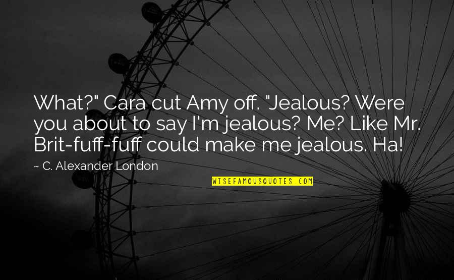 Mosochists Quotes By C. Alexander London: What?" Cara cut Amy off. "Jealous? Were you Mosochists Quotes By C. Alexander London: What?" Cara cut Amy off. "Jealous? Were you