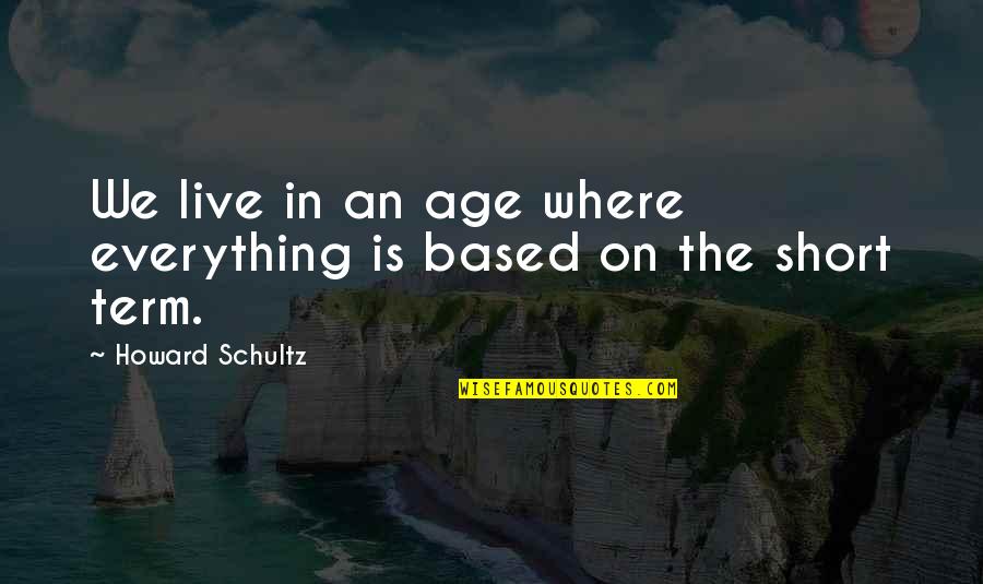 Mosochists Quotes By Howard Schultz: We live in an age where everything is Mosochists Quotes By Howard Schultz: We live in an age where everything is