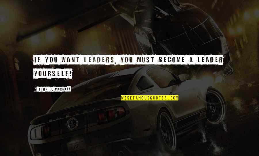 Mosott Lap Quotes By John C. Maxwell: If you want leaders, you must become a