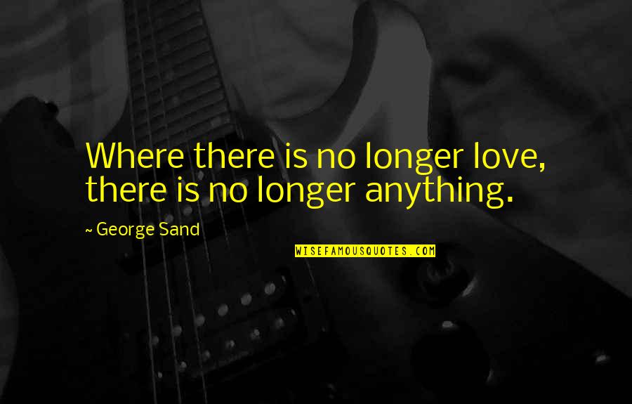 Mosott Szar Quotes By George Sand: Where there is no longer love, there is
