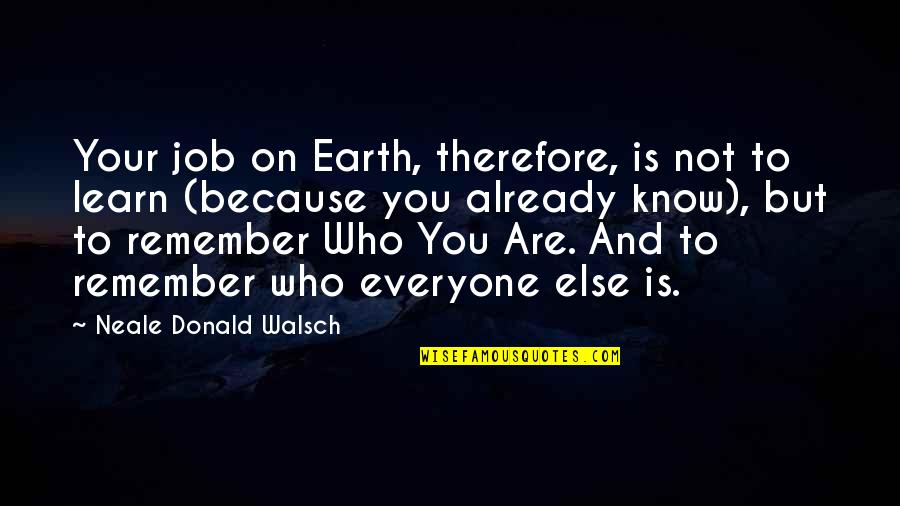 Mosottkavics Quotes By Neale Donald Walsch: Your job on Earth, therefore, is not to