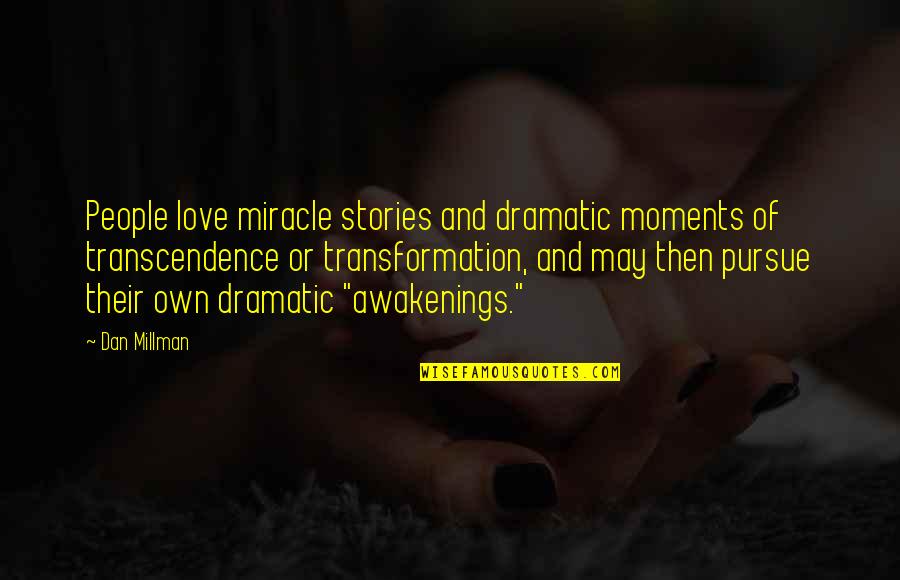 Mosqueda Community Quotes By Dan Millman: People love miracle stories and dramatic moments of Mosqueda Community Quotes By Dan Millman: People love miracle stories and dramatic moments of