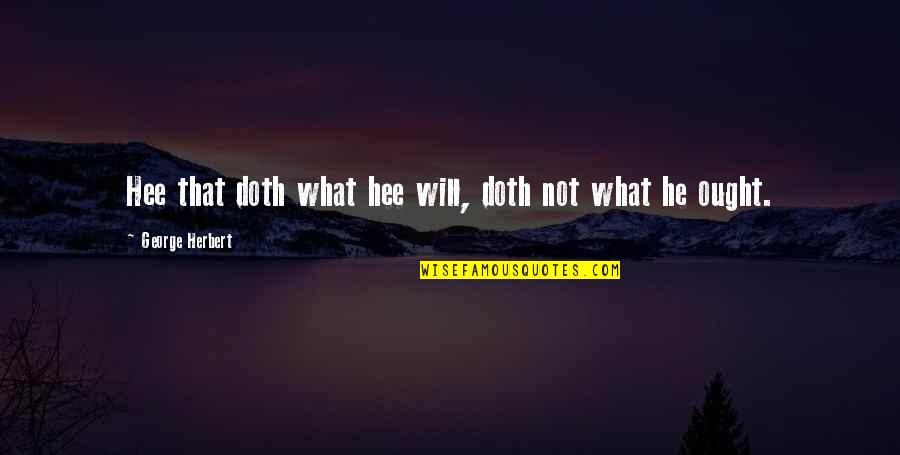 Mosqueda Community Quotes By George Herbert: Hee that doth what hee will, doth not Mosqueda Community Quotes By George Herbert: Hee that doth what hee will, doth not
